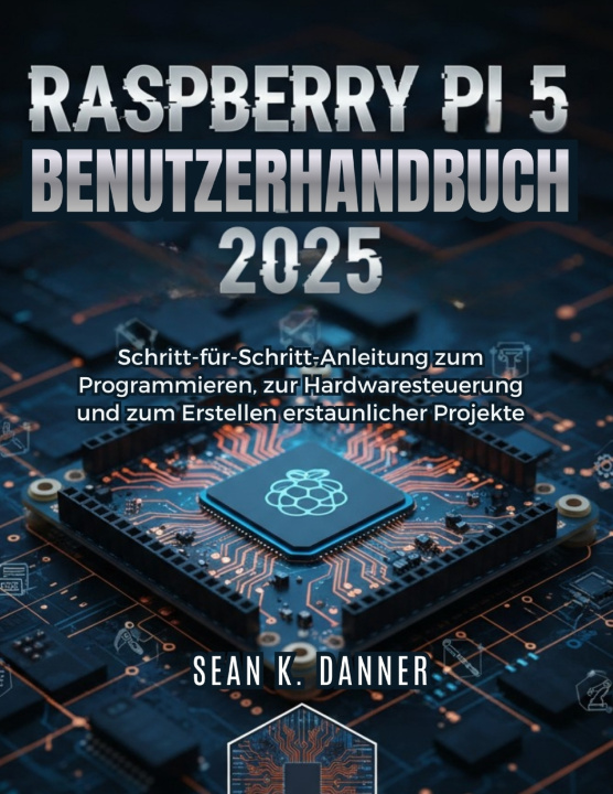 Kniha RASPBERRY PI 5 BENUTZERHAND BUCH 2025 Sean K. Danner