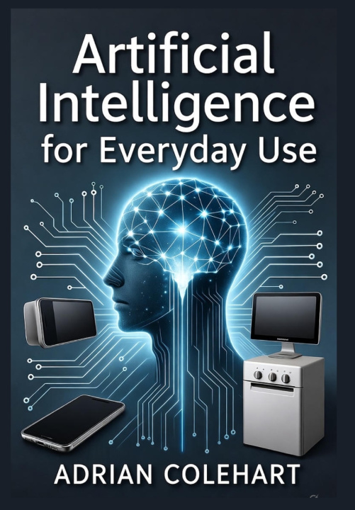 Kniha Artificial Intelligence for Everyday Use Adrian Colehart
