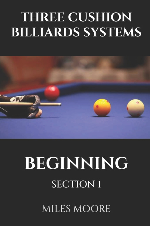 Kniha THREE CUSHION BILLIARDS SYSTEMS - BEGINNING - SECTION 1 MILES MOORE