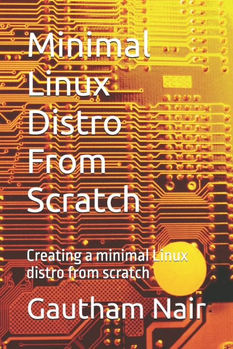Kniha Minimal Linux Distro From Scratch Gautham G Nair