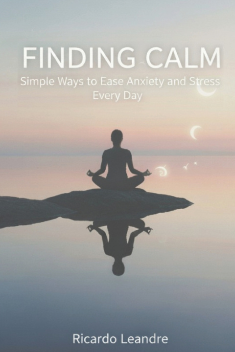 Knjiga Finding Calm, Simple Ways to Ease Anxiety and Stress Every Day Ricardo Leandre