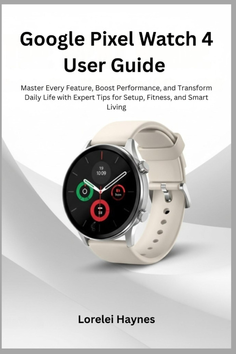 Kniha Google Pixel Watch 4 User Guide Lorelei Haynes