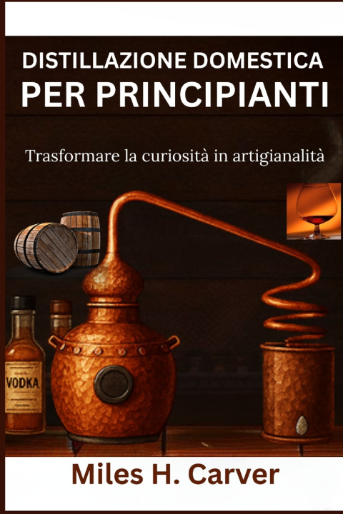 Knjiga DISTILLAZIONE DOMESTICA PER PRINCIPIANTI Miles H. Carver