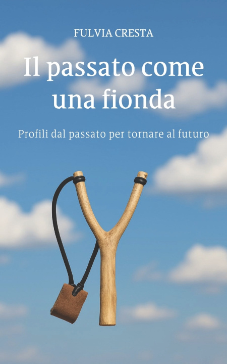 Knjiga Il passato come una fionda Fulvia Cresta
