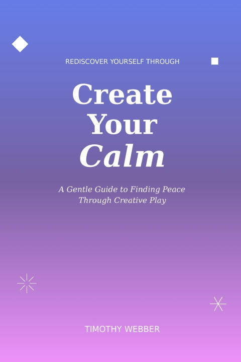 Kniha Create Your Calm Timothy Webber