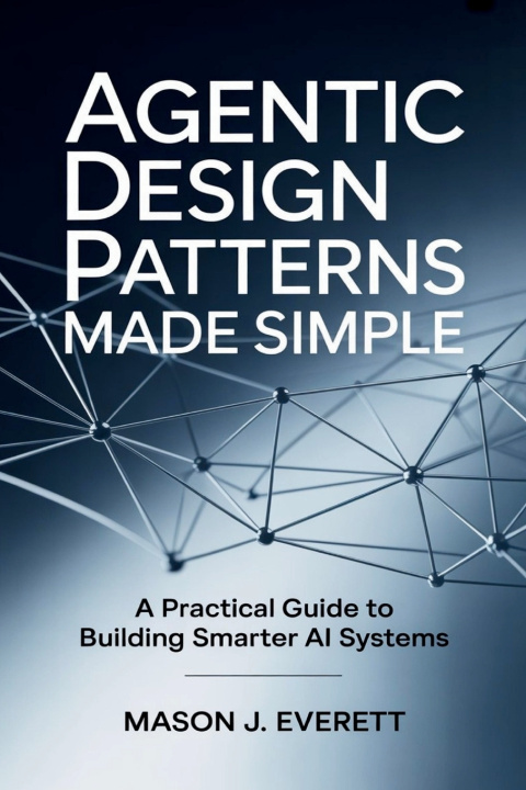 Book Agentic Design Patterns Made Simple Mason J. Everett