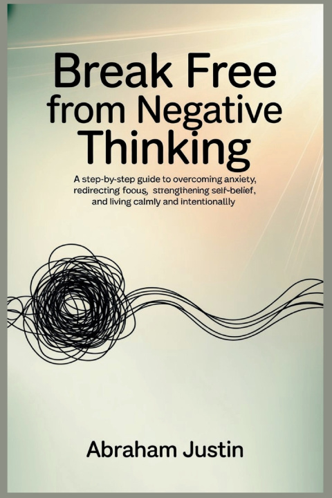 Kniha Break Free from Negative Thinking Abraham Justin