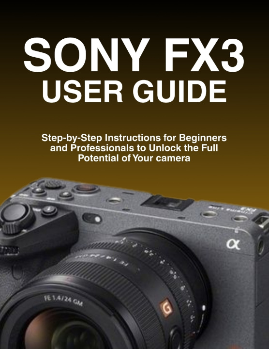Kniha SONY FX3 USER GUIDE Larry A. Tran