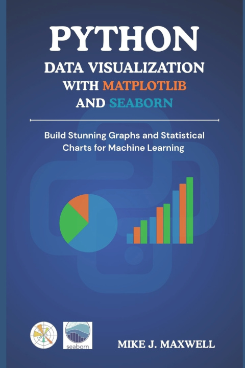 Knjiga PYTHON DATA VISUALIZATION WITH MATPLOTLIB AND SEABORN MIKE J. MAXWELL
