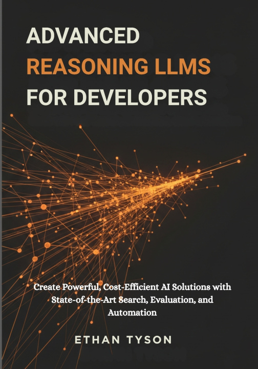 Book Advanced Reasoning LLMs for Developers Ethan Tyson