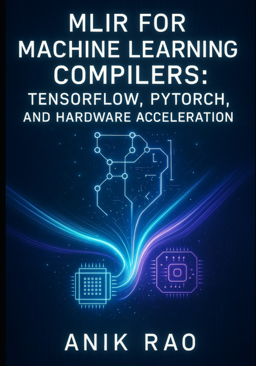 Knjiga MLIR FOR MACHINE LEARNING COMPILERS ANIK RAO