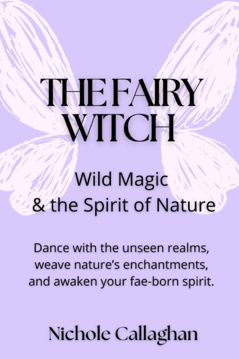 Kniha The Fairy Witch - Wild Magic and the Spirit of Nature Nichole Callaghan