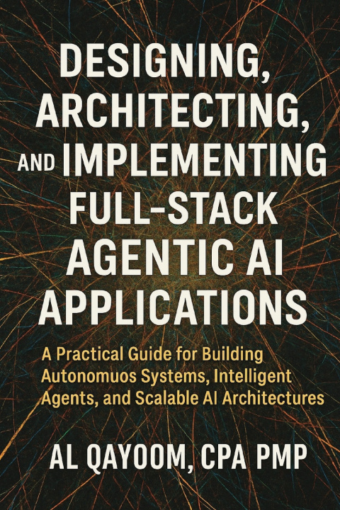 Kniha Designing, Architecting, and Implementing Full-Stack Agentic AI Applications Al Qayoom
