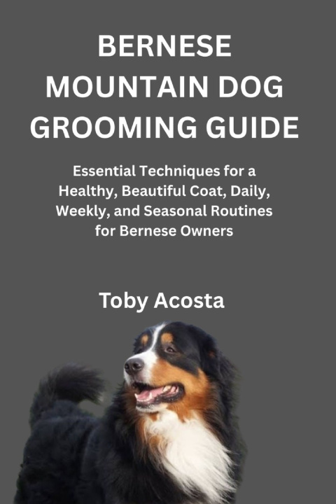 Knjiga BERNESE MOUNTAIN DOG GROOMING GUIDE Toby Acosta