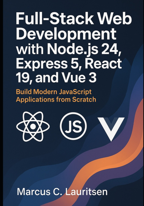 Kniha Full-Stack Web Development with Node.js 24, Express 5, React 19, and Vue 3 Marcus C. Lauritsen