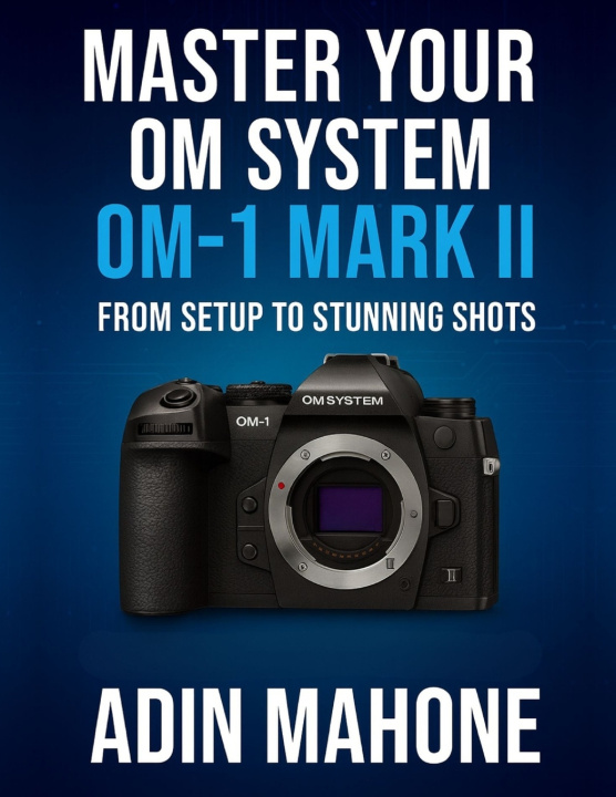 Knjiga Master Your OM System OM-1 Mark II Adin Mahone