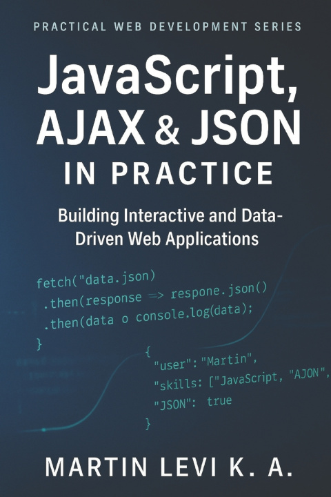 Knjiga JavaScript, AJAX & JSON IN Practice Martin Levi K.A