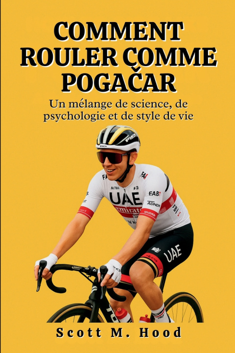 Livro Comment Rouler Comme Pogačar Scott M. Hood