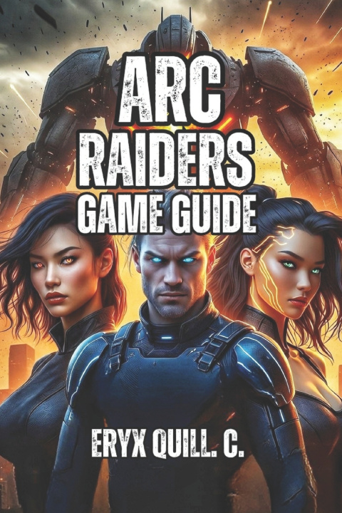 Knjiga ARC RAIDERS GAME GUIDE Eryx Quill. C.