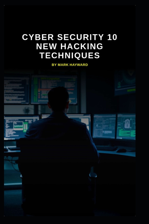 Kniha Cyber Security 10 New Hacking Techniques Mark Hayward