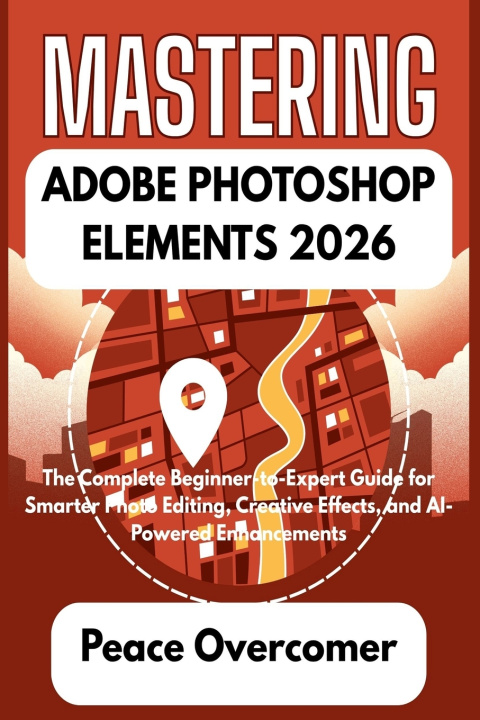 Kniha MASTERING ADOBE PHOTOSHOP ELEMENTS 2026 Peace Overcomer