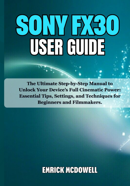 Kniha SONY FX30 USER GUIDE Emrick McDowell