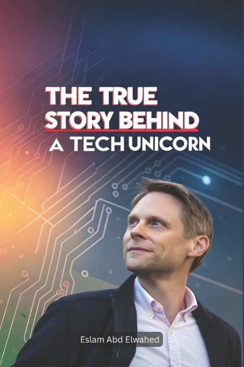 Kniha The True Story Behind a Tech Unicorn Eslam Abd Elwahed