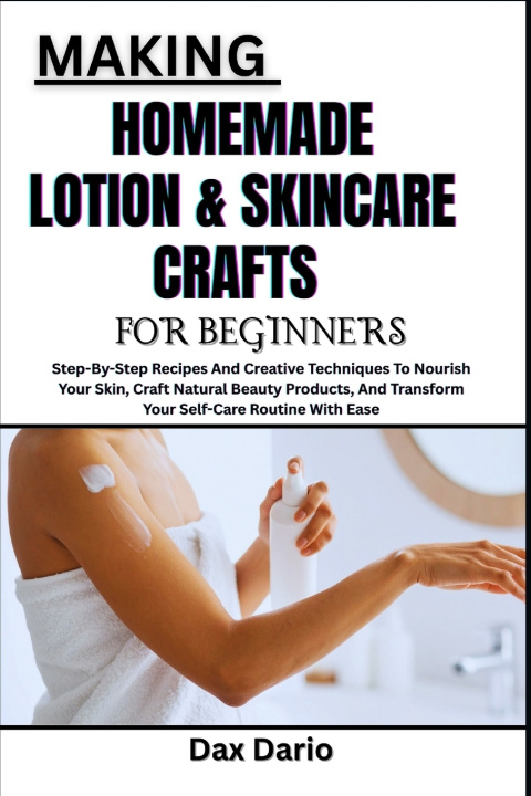 Knjiga MAKING HOMEMADE LOTION & SKINCARE CRAFTS FOR BEGINNERS Dax Dario