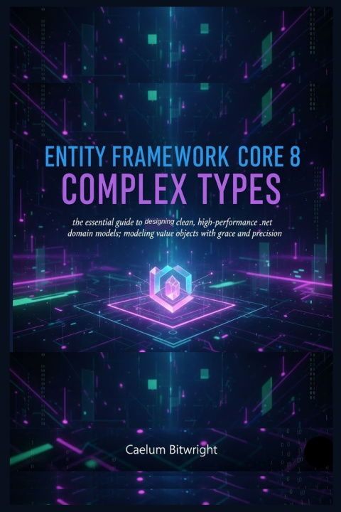 Knjiga Entity Framework Core 8 Complex Types Caelum Bitwright