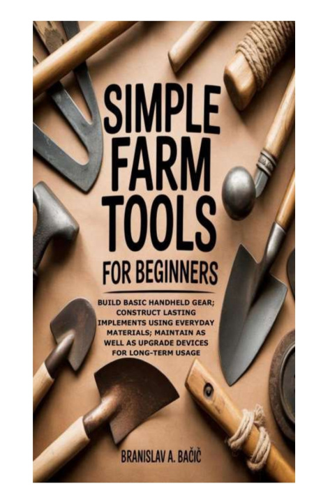 Knjiga Simple Farm Tools for Beginners Branislav A. Bačić