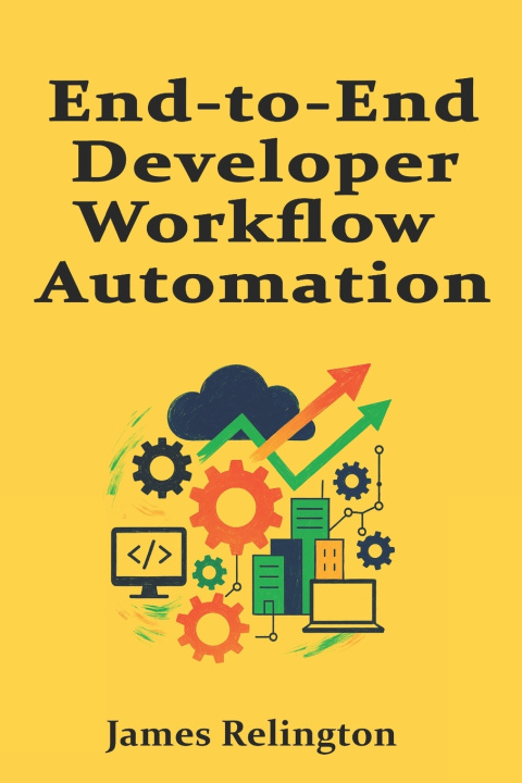 Kniha End-to-End Developer Workflow Automation James Relington