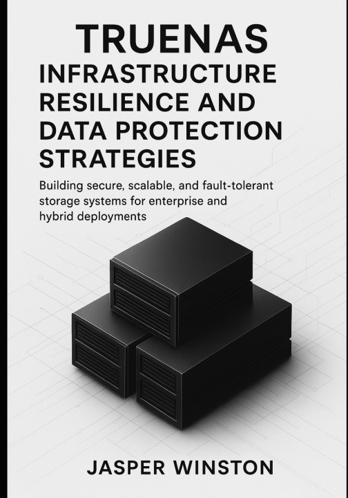 Knjiga TrueNAS Infrastructure Resilience and Data Protection Strategies Jasper Winston