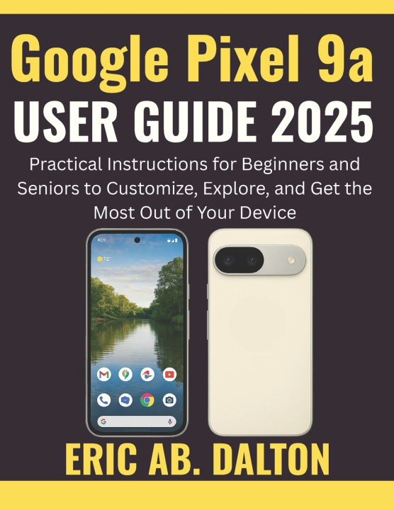 Kniha Google Pixel 9a USER GUIDE 2025 ERIC AB. DALTON