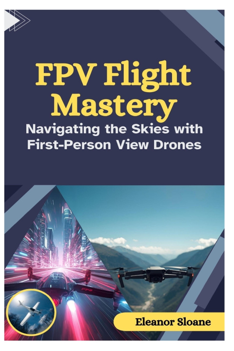 Kniha FPV Flight Mastery Eleanor Sloane