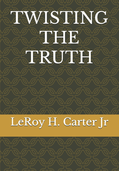 Kniha TWISTING THE TRUTH LeRoy H. Carter Jr