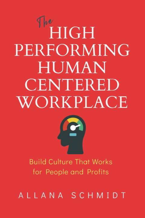 Kniha The High-Performing, Human-Centered Workplace Allana Schmidt