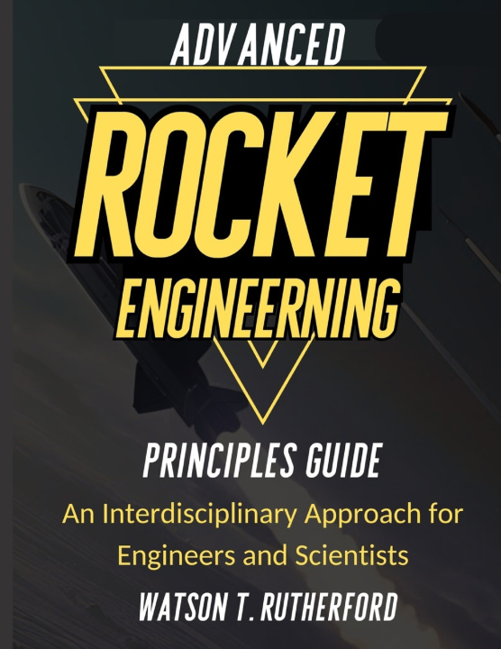 Knjiga ADVANCED ROCKET ENGINEERING PRINCIPLES GUIDE WATSON T. RUTHERFORD