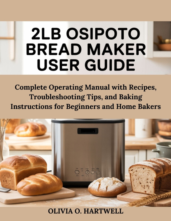 Knjiga 2LB OSIPOTO BREAD MAKER USER GUIDE OLIVIA O. HARTWELL