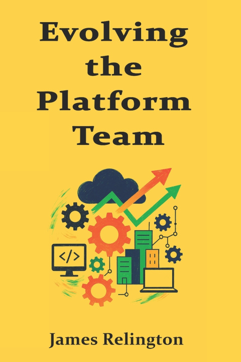 Knjiga Evolving the Platform Team James Relington