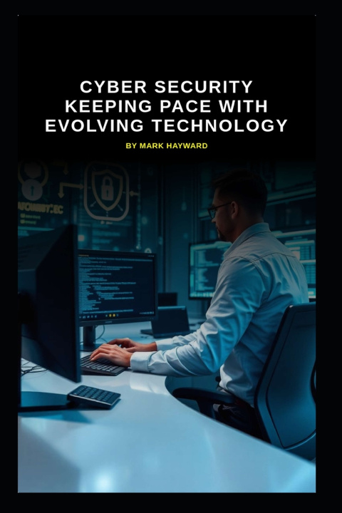 Kniha Cyber Security Keeping Pace with Evolving Technology Mark Hayward