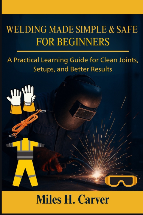 Knjiga WELDING MADE SIMPLE & SAFE FOR BEGINNERS Miles H. Carver