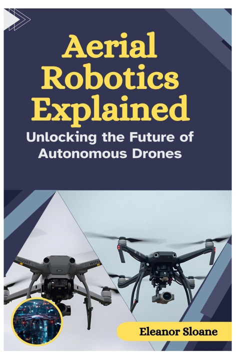 Kniha Aerial Robotics Explained Eleanor Sloane