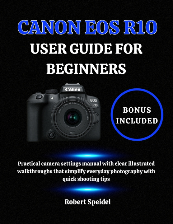 Kniha CANON EOS R10 USER GUIDE FOR BEGINNERS Robert Speidel