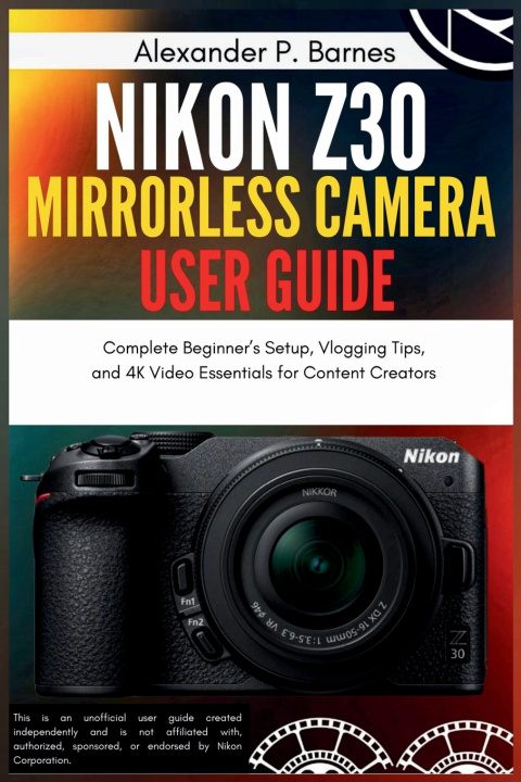 Kniha Nikon Z30 Mirrorless Camera User Guide Alexander P. Barnes