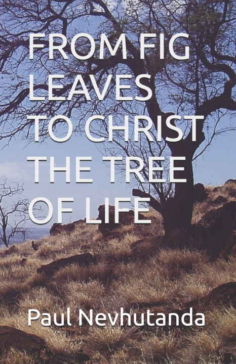 Kniha FROM FIG LEAVES TO CHRIST THE TREE OF LIFE Paul Nevhutanda