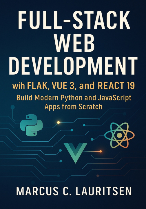 Kniha Full-Stack Web Development with Flask, Vue 3, and React 19 Marcus C. Lauritsen