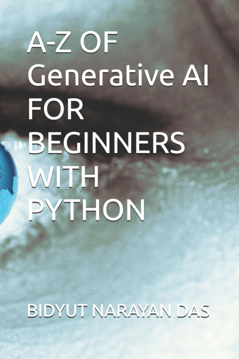 Book A-Z OF Generative AI FOR BEGINNERS WITH PYTHON BIDYUT NARAYAN DAS