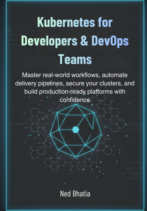 Knjiga Kubernetes for Developers & DevOps Teams Ned Bhatia