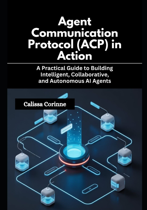Kniha Agent Communication Protocol (ACP) in Action Calissa Corinne