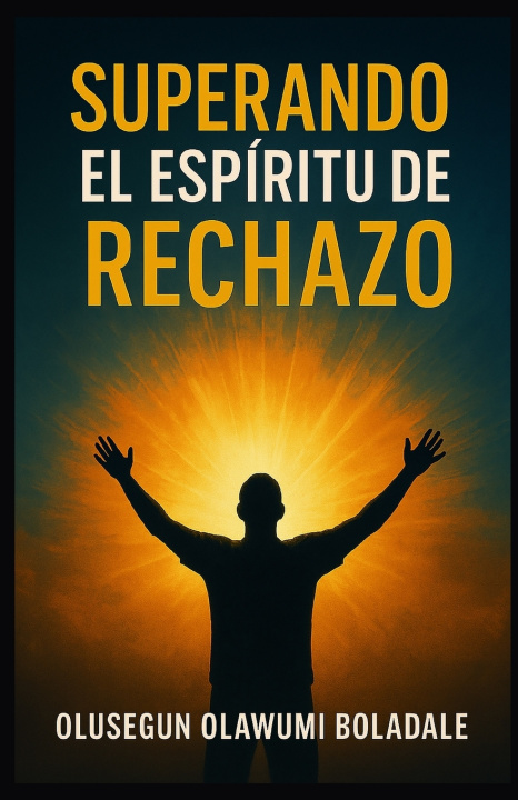 Libro SUPERANDO EL ESPÍRITU DE RECHAZO OLUSEGUN OLAWUMI BOLADALE